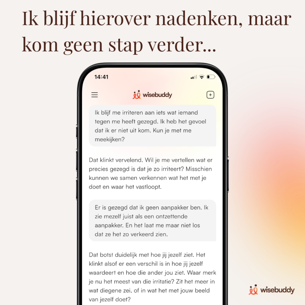 Voorbeeld van een gesprek met WiseBuddy waarin onderzocht wordt waarom iemand blijft vastzitten in dezelfde gedachten en hoe de spanning achter het probleem zichtbaar wordt.